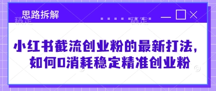 小红书截流创业粉的最新打法，如何0消耗稳定精准创业粉【思路拆解】 - 冒泡网项目