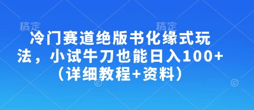冷门赛道绝版书化缘式玩法，小试牛刀也能日入100+（详细教程+资料） - 冒泡网项目