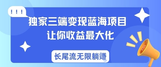 独家三端变现蓝海项目，让你收益最大化，长尾流无限躺挣 - 冒泡网项目
