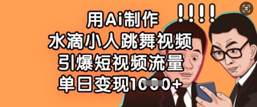 用Ai制作水滴小人跳舞视频，引爆短视频流量，单日变现数张 - 冒泡网项目