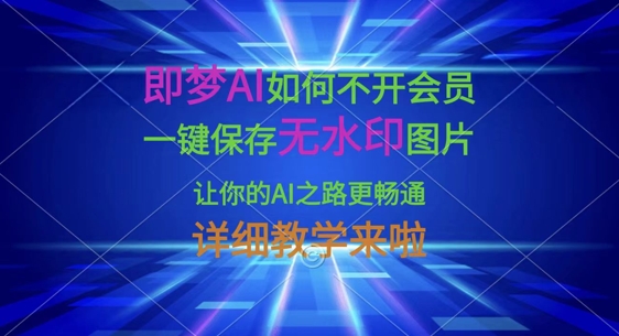 即梦AI如何不开会员，一键保存无水印图片，让你的AI之路更畅通，详细教学来啦 - 冒泡网项目