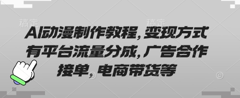 AI动漫制作教程，变现方式有平台流量分成，广告合作接单，电商带货等 - 冒泡网项目