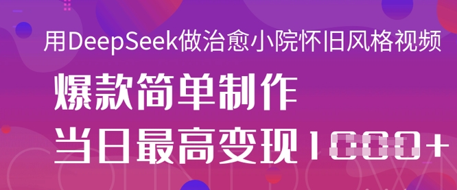 用DeepSeek做治愈小院怀旧风格视频，爆款轻松制作，当日最高变现1k - 冒泡网项目