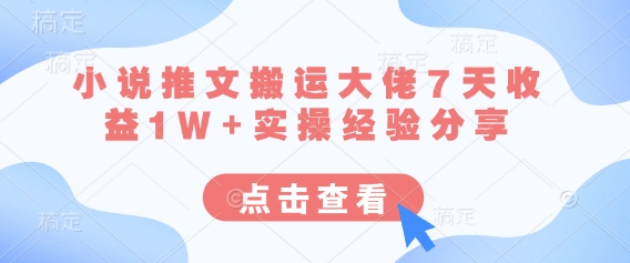 小说推文搬运大佬7天收益1W+实操经验分享 - 冒泡网项目