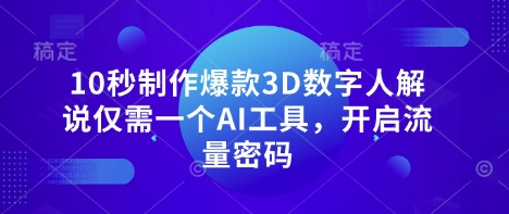 10秒制作爆款3D数字人解说仅需一个AI工具，开启流量密码 - 冒泡网项目