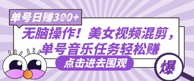 无脑操作！美女视频混剪，单号音乐任务轻松日入3张+ - 冒泡网项目
