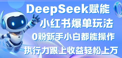 DeepSeek赋能小红书爆单玩法0粉新手小白都能操作，执行力跟上收益轻松上W，懒人勿做 - 冒泡网项目