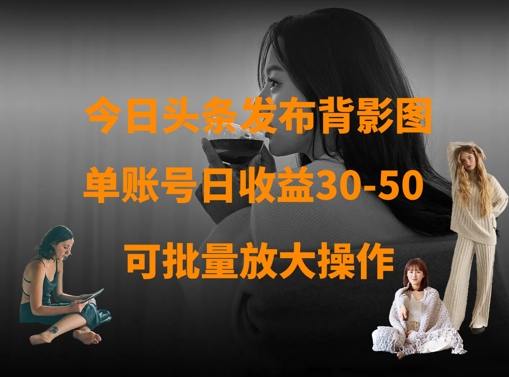 今日头条发布背影图，单账号日收益30-50，可放大操作 - 冒泡网项目