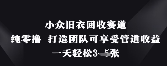 小众旧衣回收赛道，纯零撸 打造团队可享受管道收益，一天轻松3张 - 冒泡网项目