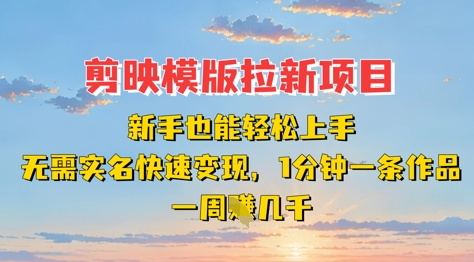 剪映模板拉新项目：新手也能轻松上手，无需实名，快速变现，一分钟一条作品，一周挣几k - 冒泡网项目