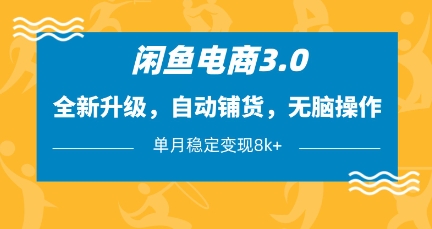闲鱼电商3.0，全新升级，自动铺货，无脑操作，单月稳定变现8k+ - 冒泡网项目