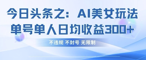 今日头条之AI美女玩法单号单人日均收益3张+，不违规 不封号 无限制 - 冒泡网项目