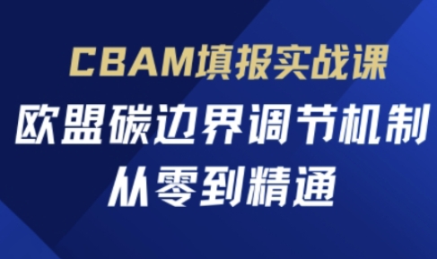 CBAM填报实战课，欧盟碳边界调节机制，从零到精通 - 冒泡网项目