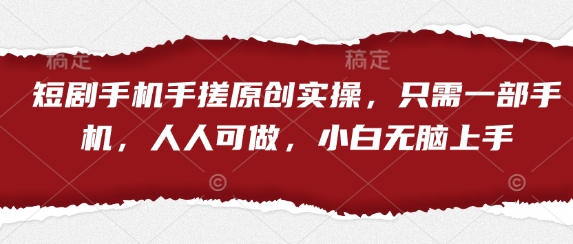 短剧手机手搓原创实操，只需一部手机，人人可做，小白无脑上手 - 冒泡网项目