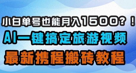 小白单号也能月入1500？AI一键搞定旅游视频，最新携程搬砖教程 - 冒泡网项目