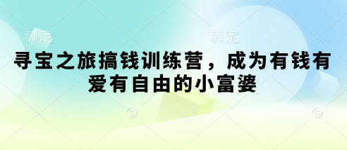 寻宝之旅搞钱训练营，成为有钱有爱有自由的小富婆 - 冒泡网项目