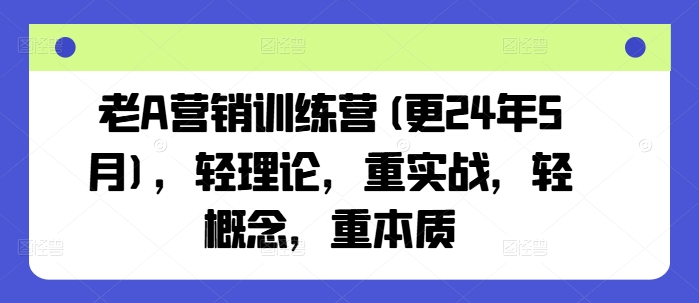 老A营销训练营(更25年4月)，轻理论，重实战，轻概念，重本质 - 冒泡网项目