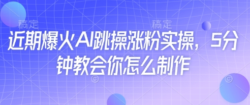 近期爆火AI跳操涨粉实操，5分钟教会你怎么制作 - 冒泡网项目