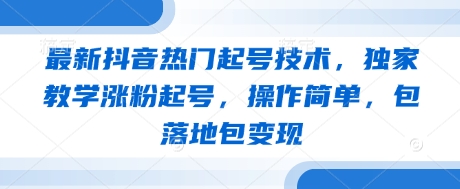最新抖音热门起号技术，独家教学涨粉起号，操作简单，包落地包变现 - 冒泡网项目