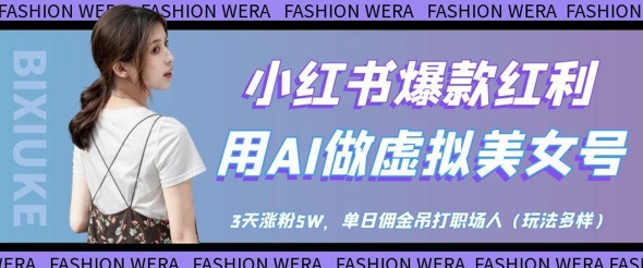 小红书爆款红利：用AI做虚拟美女号，3天涨粉5W，单日佣金吊打职场人 - 冒泡网项目