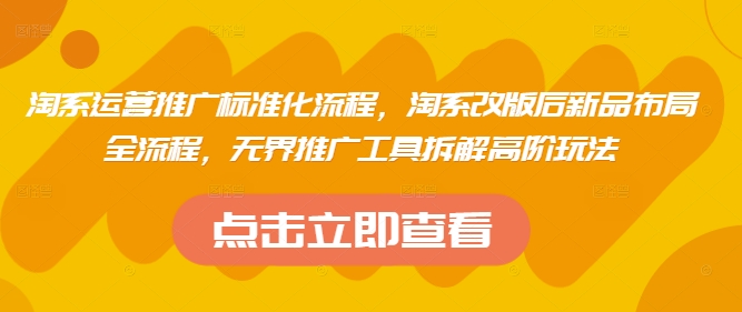 淘系运营推广标准化流程，​淘系改版后新品布局全流程，无界推广工具拆解高阶玩法 - 冒泡网项目