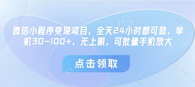 微信小程序变现项目，全天24小时都可做，单机30-100+，无上限，可批量手机放大 - 冒泡网项目