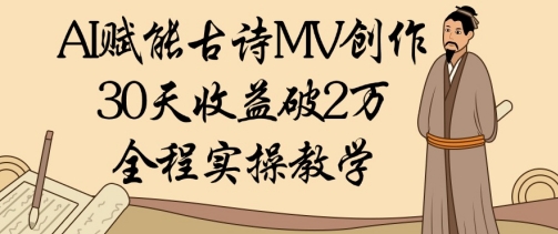 AI赋能古诗MV创作：30天收益破1W，全程实操教学 - 冒泡网项目