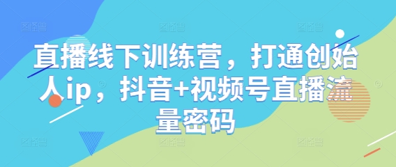 直播线下训练营，打通创始人ip，抖音+视频号直播流量密码 - 冒泡网项目