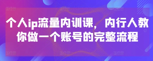 个人ip流量内训课，内行人教你做一个账号的完整流程 - 冒泡网项目