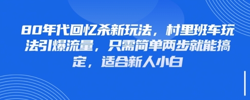80年代回忆杀新玩法，村里班车玩法引爆流量，只需简单两步就能搞定，适合新人小白 - 冒泡网项目