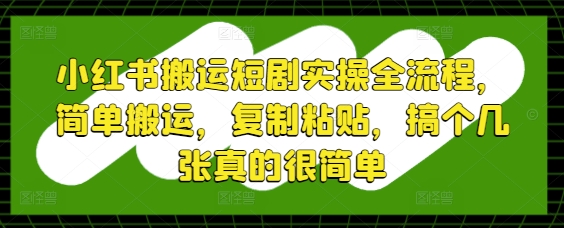 小红书搬运短剧实操全流程，简单搬运，复制粘贴，搞个几张真的很简单 - 冒泡网项目