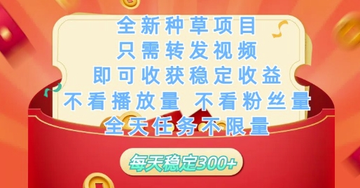 全新种草项目只需转发视频，即可收获稳定收益，不看播放量不看粉丝量，全天任务不限量，每天稳定3张 - 冒泡网项目