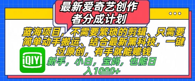 最新爱奇艺创作者分成计划，不需要繁琐的剪辑，只需要简单动手搬运，一键过原创，有手就能做 - 冒泡网项目