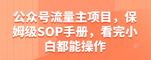 公众号流量主项目，保姆级SOP手册，看完小白都能操作 - 冒泡网项目