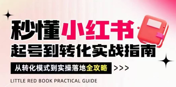 秒懂小红书-起号到转化实战指南，​从转化模式到实操落地全攻略，让你破解流量玄学，做得有结果 - 冒泡网项目