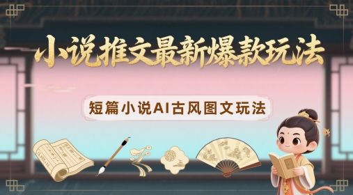小说推文最新爆款玩法，短篇小说AI古风图文玩法 - 冒泡网项目