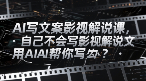 AI写文案影视解说课，自己不会写影视解说文案怎么办？用AI帮你写 - 冒泡网项目