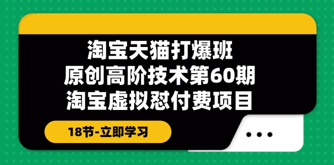 淘宝天猫原创高阶技术打爆班【第60期】淘宝虚拟怼付费项目 - 福缘网项目