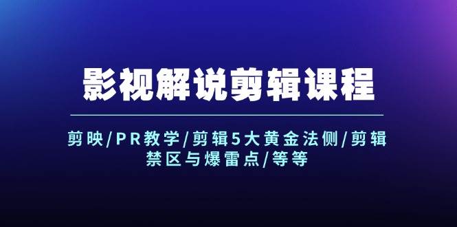 影视解说剪辑课程：剪映/PR教学/剪辑5大黄金法侧/剪辑禁区与爆雷点/等等 - 福缘网项目