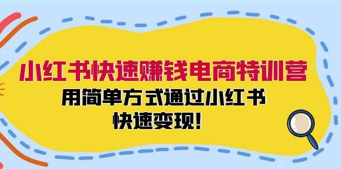 小红书快速赚钱电商特训营：用简单方式通过小红书快速变现！ - 福缘网项目