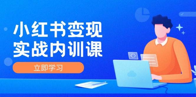 小红书变现实战内训课，0-1实现小红书-IP变现 底层逻辑/实战方法/训练结合 - 福缘网项目