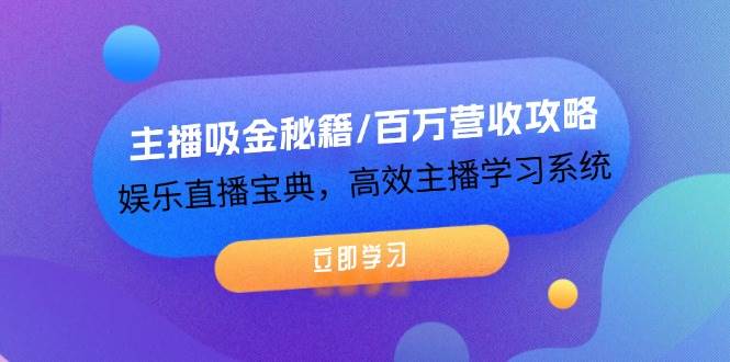 主播吸金秘籍/百万营收攻略，娱乐直播宝典，高效主播学习系统 - 福缘网项目