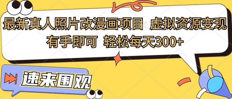 最新真人照片改漫画项目，虚拟资源变现，有手即可，轻松每天300+ - 福缘网项目