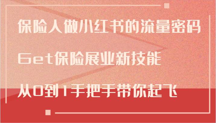 保险人做小红书的流量密码，Get保险展业新技能，从0到1手把手带你起飞 - 福缘网项目
