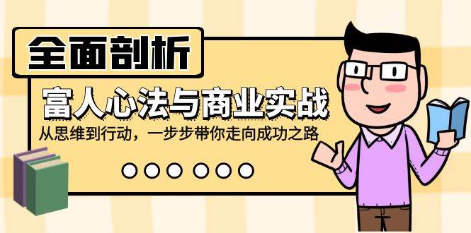 全面剖析富人心法与商业实战，从思维到行动，一步步带你走向成功之路 - 福缘网项目