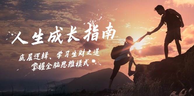人生成长指南：底层逻辑、学习生财之道，掌握全脑思维模式 - 福缘网项目