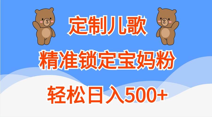 定制儿歌，精准锁定宝妈粉，轻松日入500+ - 福缘网项目