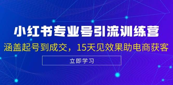 小红书专业号引流陪跑课，涵盖起号到成交，15天见效果助电商获客 - 福缘网项目