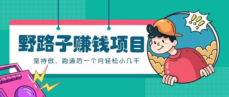 一个人就能操作的野路子赚钱项目，零成本零门槛坚持做，跑通后一个月小几千！ - 福缘网项目