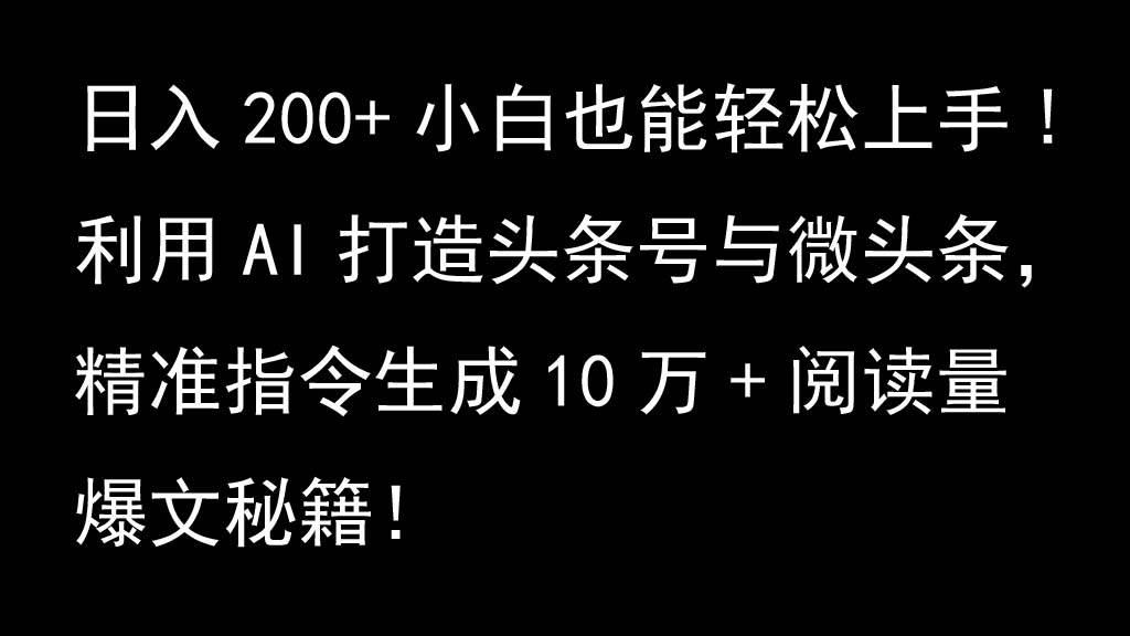 利用AI打造头条号与微头条，精准指令生成10万+阅读量爆文秘籍！日入200+小白也能轻... - 福缘网项目